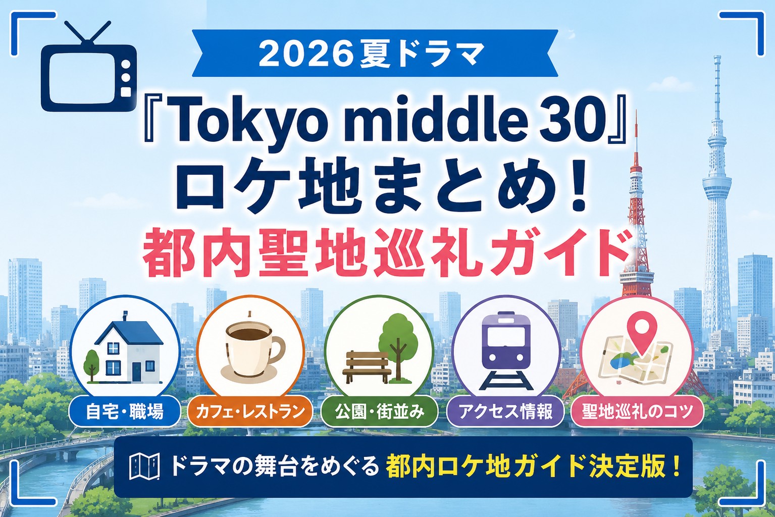 2026夏ドラマ『Tokyo middle 30』ロケ地まとめ！都内聖地巡礼ガイド