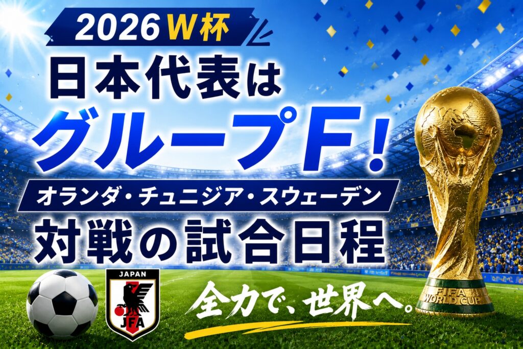 2026W杯日本代表はグループF！オランダ・チュニジア・スウェーデン対戦の試合日程