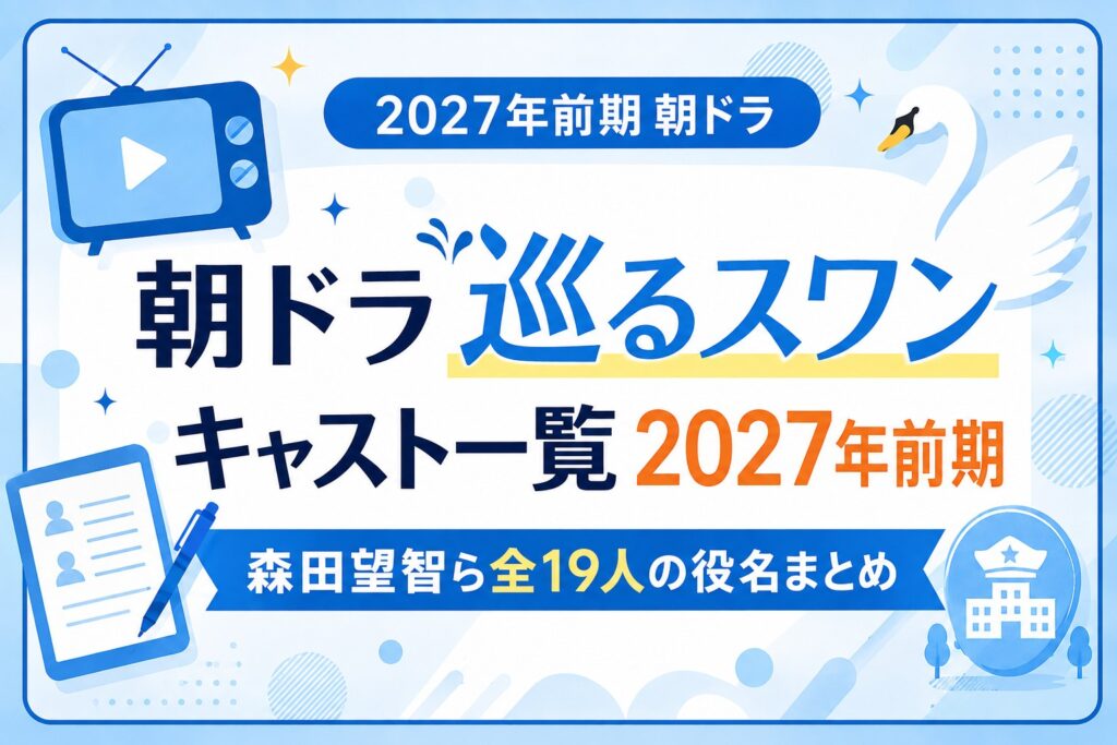 朝ドラ巡るスワンキャスト一覧2026｜森田望智ら全19人の役名まとめ